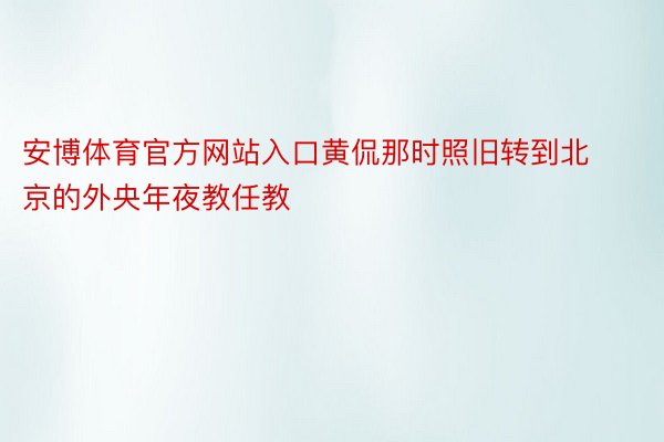 安博体育官方网站入口黄侃那时照旧转到北京的外央年夜教任教